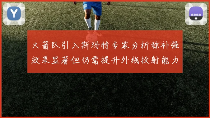 火箭队引入斯玛特专家分析称补强效果显著但仍需提升外线投射能力