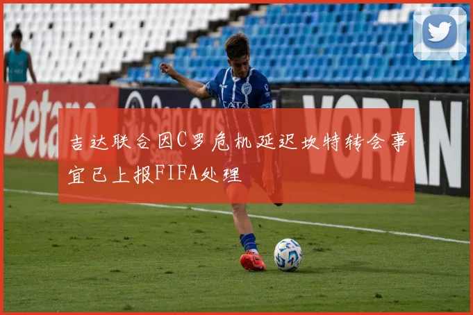 吉达联合因C罗危机延迟坎特转会事宜已上报FIFA处理