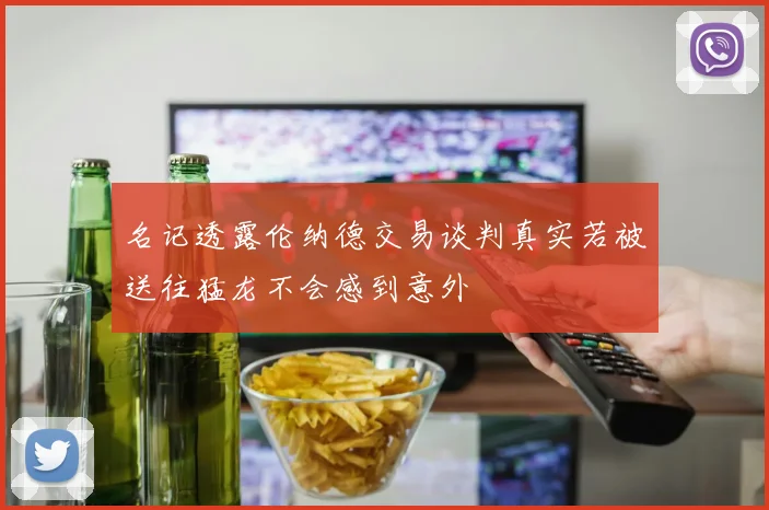 名记透露伦纳德交易谈判真实若被送往猛龙不会感到意外